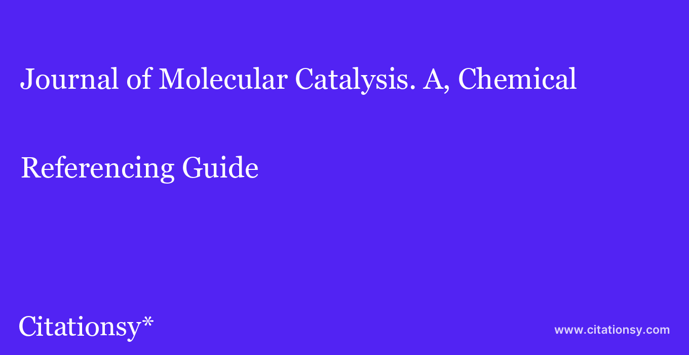cite Journal of Molecular Catalysis. A, Chemical  — Referencing Guide